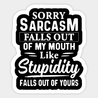 Sorry Sarcasm Falls Out Of My Mouth Like Stupidity Falls Out Of Yours Sticker